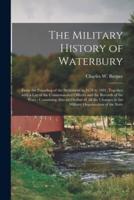 The Military History of Waterbury : From the Founding of the Settlement in 1678 to 1891, Together With a List of the Commissioned Officers and the Records of the Wars : Containing Also an Outline of All the Changes in the Military Organization of The...