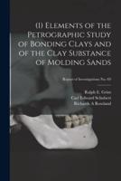 (1) Elements of the Petrographic Study of Bonding Clays and of the Clay Substance of Molding Sands; Report of Investigations No. 69