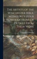 The Artists of the Winchester Bible, With Forty-Four Reproductions of Details From Their Work