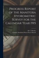 Progress Report of the Manitoba Hydrometric Survey for the Calendar Year 1915 [Microform]