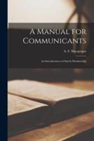 A Manual for Communicants [Microform]