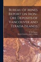 Bureau of Mines Report on Iron-Ore Deposits of Vancouver and Texada Islands [Microform]