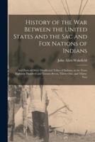 History of the War Between the United States and the Sac and Fox Nations of Indians : and Parts of Other Disaffected Tribes of Indians, in the Years Eighteen Hundred and Twenty-seven, Thirty-one, and Thirty-two