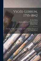 Vigée-Lebrun, 1755-1842 : Her Life, Works, and Friendships : With a Catalogue Raisonné of the Artist's Pictures