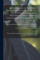 Proceedings of the First Annual Convention of the International Deep Waterways Association, Cleveland, September 24, 25, 26, 1895 [microform] : With an Appendix Including a Report of the Proceedings of the Toronto Convention, 1894