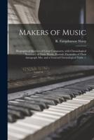Makers of Music : Biographical Sketches of Great Composers, With Chronological Summary of Their Works, Portrait, Facsimiles of Their Autograph Mss. and a General Chronological Table /;