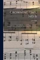 Crowning Day, No. 6 : Contains a Choice Collection of Sacred Songs for Sunday Schools, Evangelistic Work, Revival Meetings, Young People's Societies A