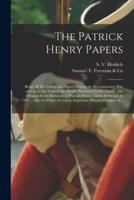 The Patrick Henry Papers : Being All His Letters and Papers During the Revolutionary War and up to the Time of His Death, Preserved by His Family : the Original Ivory Miniature of Patrick Henry, Taken From Life in 1791 ... Also for Other Accounts,...