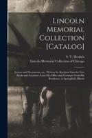 Lincoln Memorial Collection [catalog] : Letters and Documents, Etc., Written by Abraham Lincoln; Law Books and Furniture From His Office and Furniture From His Residence, in Springfield, Illinois