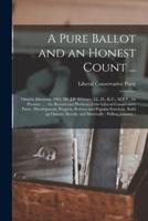 A Pure Ballot and an Honest Count ... [microform] : Ontario Elections, 1905, Mr. J.P. Whitney, LL. D., K.C., M.P.P., for Premier ... : the Record and Platform of the Liberal-Conservative Party : Development, Progress, Reform and Popular Freedom, Build...
