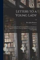 Letters to a Young Lady : on a Variety to Useful and Interesting Subjects: Calculated to Improve the Heart, Form the Manners, and Enlighten the Understanding; 1-2