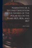 Narrative of a Second Expedition to the Shores of The Polar Sea in the Years 1825, 1826, and 1827