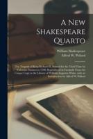 A New Shakespeare Quarto : the Tragedy of King Richard II, Printed for the Third Time by Valentine Simmes in 1598. Reproduced in Facsimile From the Unique Copy in the Library of William Augustus White, With an Introduction by Alfred W. Pollard