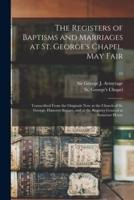 The Registers of Baptisms and Marriages at St. George's Chapel, May Fair : Transcribed From the Originals Now at the Church of St. George, Hanover Square, and at the Registry General at Somerset House; 15
