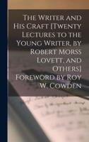 The Writer and His Craft [Twenty Lectures to the Young Writer, by Robert Morss Lovett, and Others] Foreword by Roy W. Cowden