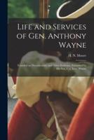 Life and Services of Gen. Anthony Wayne : Founded on Documentary and Other Evidence, Furnished by His Son, Col. Isaac Wayne
