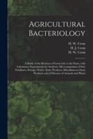 Agricultural Bacteriology; a Study of the Relation of Germ Life to the Farm, With Laboratory Experiments for Students, Microorganisms of Soil, Fertilizers, Sewage, Water, Dairy Products, Miscellaneous Farm Products and of Diseases of Animals and Plants
