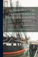The Irish Position in British and in Republican North America [Microform]