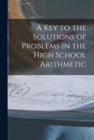 A Key to the Solutions of Problems in the High School Arithmetic [Microform]