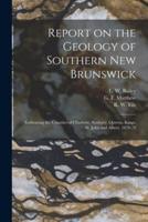 Report on the Geology of Southern New Brunswick [microform] : Embracing the Counties of Charlotte, Sunbury, Queens, Kings, St. John and Albert, 1878-79