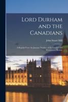 Lord Durham and the Canadians [microform] : a Reprint From the January Number of the London and Westminster Review