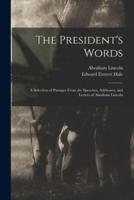 The President's Words : a Selection of Passages From the Speeches, Addresses, and Letters of Abraham Lincoln