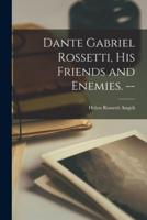 Dante Gabriel Rossetti, His Friends and Enemies. --