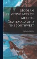 Modern Primitive Arts of Mexico, Guatemala and the Southwest