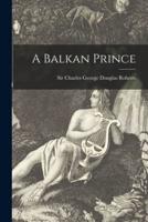 A Balkan Prince [Microform]