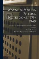 Wayne A. Bowers Physics Notebooks [Electronic Resource], 1939-1940; Notebook for Advanced Quantum Mechanics (#481)