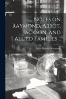 Notes on Raymond, Abbot, Jackson, and Allied Families ..