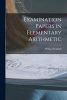 Examination Papers in Elementary Arithmetic [Microform]