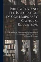 Philosophy and the Integration of Contemporary Catholic Education;