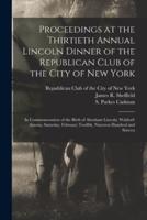 Proceedings at the Thirtieth Annual Lincoln Dinner of the Republican Club of the City of New York : in Commemoration of the Birth of Abraham Lincoln, Waldorf-Astoria, Saturday, February Twelfth, Nineteen Hundred and Sixteen