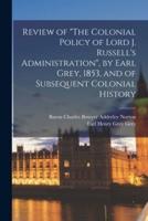 Review of "The Colonial Policy of Lord J. Russell's Administration", by Earl Grey, 1853, and of Subsequent Colonial History [microform]