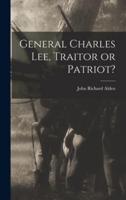 General Charles Lee, Traitor or Patriot?
