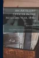 An Artillery Officer in the Mexican War, 1846-7 : Letters of Robert Anderson, Captain 3rd Artillery, U.S.A.