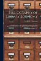 Bibliography of Library Economy : a Classified Index to the Professional Periodical Literature Relating to Library Economy, Printing, Methods of Publishing, Copyright, Bibliography, Etc.