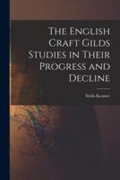 The English Craft Gilds Studies in Their Progress and Decline