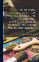 The Art of Using Color, for Artists, Painters, Decorators, Printing Pressmen, Show Card Writers, Sign Painters, Color Mixers and Students