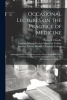 Occasional Lectures on the Practice of Medicine [electronic Resource] : Addressed Chiefly to the Students of St. Mary's Medical School; : to Which Are Appended the Harveian Lectures on the Rheumatism of Childhood;