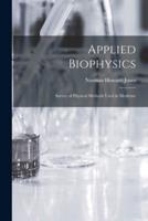 Applied Biophysics; Survey of Physical Methods Used in Medicine