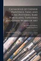 Catalogue of Chinese Paintings, Tang and Sung Potteries, Rare Porcelains, Tapestries and Other Works of Art : Collected by Thomas R. Abbott, a Permanent Resident of Peking Brought to America by Frederick Moore