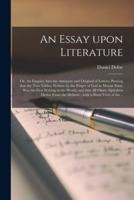 An Essay Upon Literature: or, An Enquiry Into the Antiquity and Original of Letters; Proving That the Two Tables, Written by the Finger of God in Mount Sinai, Was the First Writing in the World, and That All Other Alphabets Derive From the Hebrew ;...