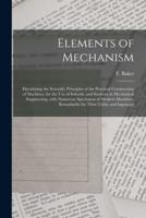 Elements of Mechanism: Elucidating the Scientific Principles of the Practical Construction of Machines, for the Use of Schools, and Students in Mechanical Engineering, With Numerous Specimens of Modern Machines, Remarkable for Their Utility and Ingenuity
