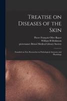 Treatise on Diseases of the Skin : Founded on New Researches in Pathological Anatomy and Physiology
