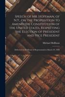Speech of Mr. Hoffman, of N.Y., on the Proposition to Amend the Constitution of the United States, Respecting the Election of President and Vice President ; Delivered in the House of Representatives March 29, 1826