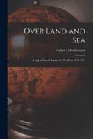 Over Land and Sea : a Log of Travel Round the World in 1873-1874