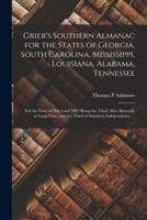 Grier's Southern Almanac for the States of Georgia, South Carolina, Mississippi, Louisiana, Alabama, Tennessee : for the Year of Our Lord 1863 Being the Third After Bissextile or Leap-year, and the Third of Southern Independence ...