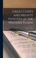 Great Chiefs and Mighty Hunters of the Western Plains